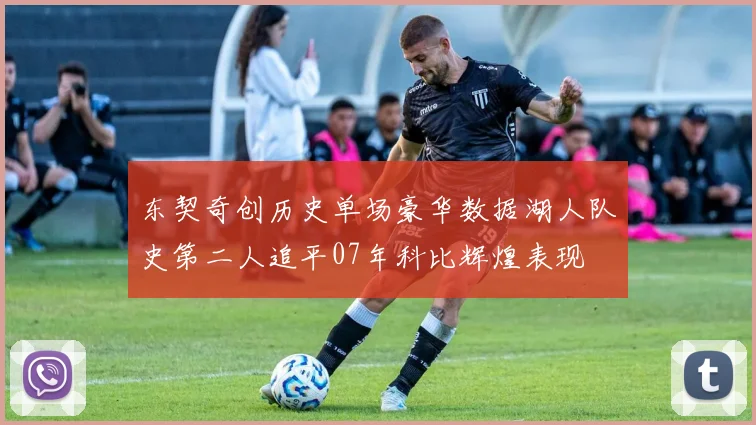 东契奇创历史单场豪华数据湖人队史第二人追平07年科比辉煌表现
