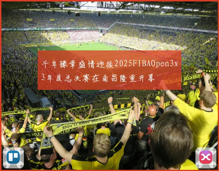 千年豫章盛情迎接2025FIBAOpen3x3年度总决赛在南昌隆重开幕