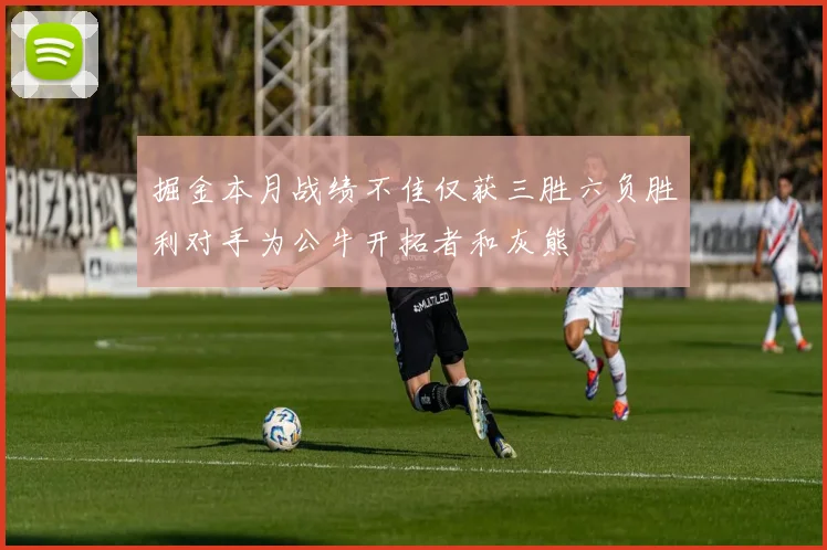 掘金本月战绩不佳仅获三胜六负胜利对手为公牛开拓者和灰熊